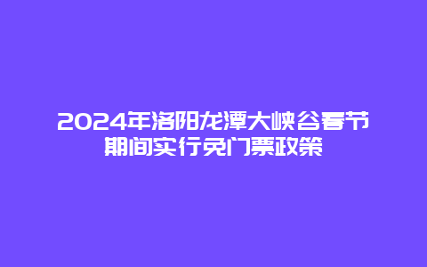 2024年洛阳龙潭大峡谷春节期间实行免门票政策