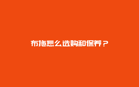 布拖怎么选购和保养？