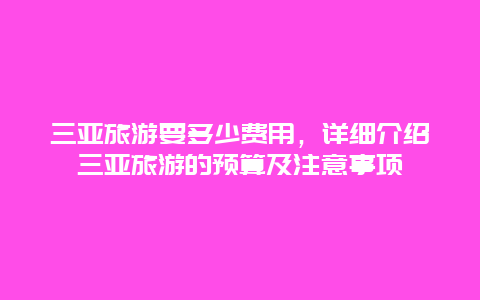 三亚旅游要多少费用，详细介绍三亚旅游的预算及注意事项