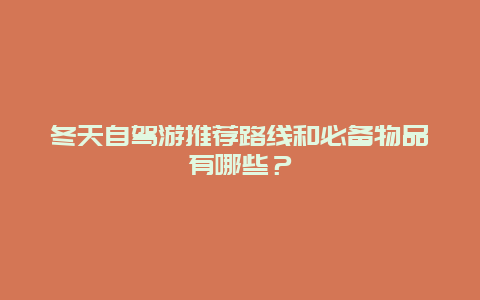 冬天自驾游推荐路线和必备物品有哪些？