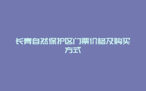 长青自然保护区门票价格及购买方式