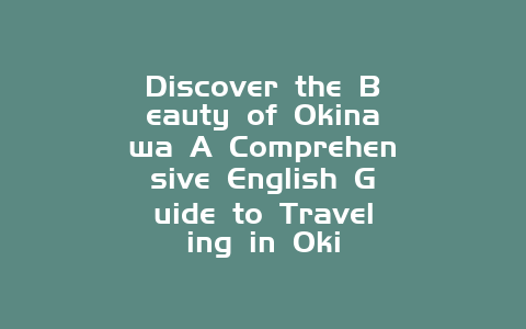 Discover the Beauty of Okinawa A Comprehensive English Guide to Traveling in Oki