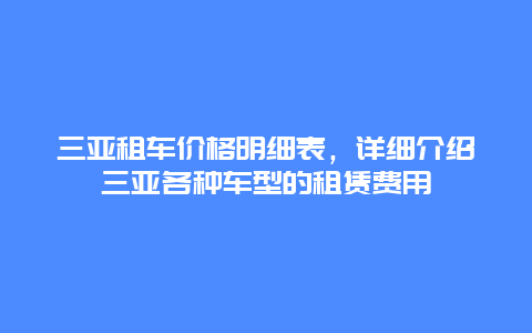 三亚租车价格明细表，详细介绍三亚各种车型的租赁费用