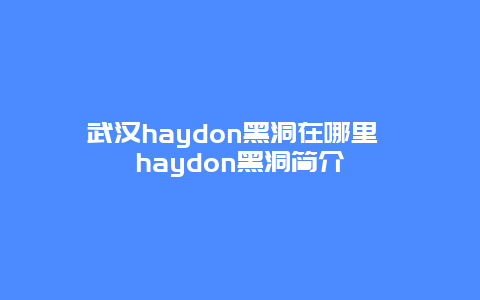 武汉haydon黑洞在哪里 haydon黑洞简介