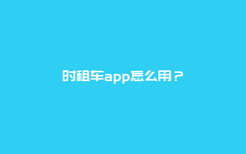 时租车app怎么用？