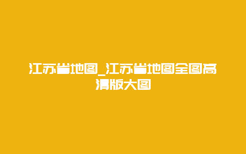 江苏省地图_江苏省地图全图高清版大图