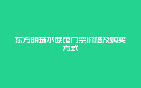 东方明珠水族馆门票价格及购买方式