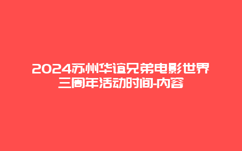 2024苏州华谊兄弟电影世界三周年活动时间-内容