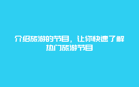 介绍旅游的节目，让你快速了解热门旅游节目