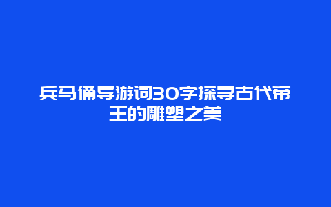 兵马俑导游词30字探寻古代帝王的雕塑之美