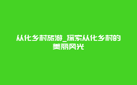 从化乡村旅游_探索从化乡村的美丽风光