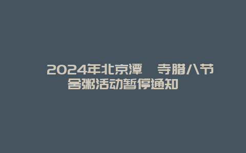 ​2024年北京潭柘寺腊八节舍粥活动暂停通知