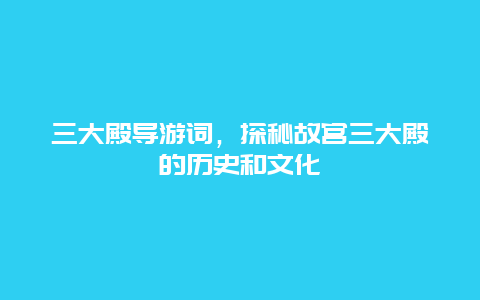 三大殿导游词，探秘故宫三大殿的历史和文化