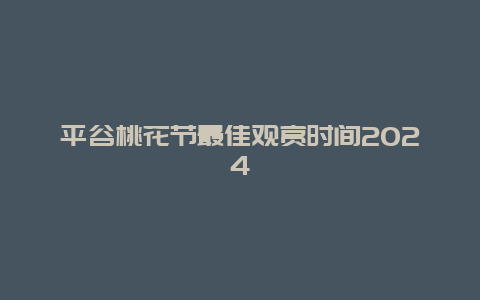 平谷桃花节最佳观赏时间2024