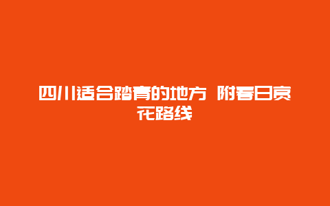 四川适合踏青的地方 附春日赏花路线