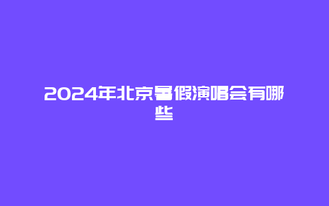 2024年北京暑假演唱会有哪些