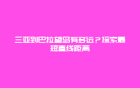 三亚到巴拉望岛有多远？探索最短直线距离