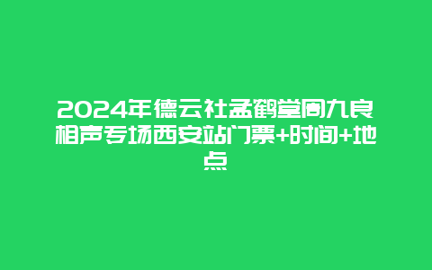 2024年德云社孟鹤堂周九良相声专场西安站门票+时间+地点