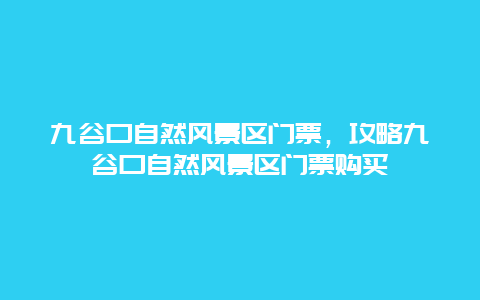 九谷口自然风景区门票，攻略九谷口自然风景区门票购买