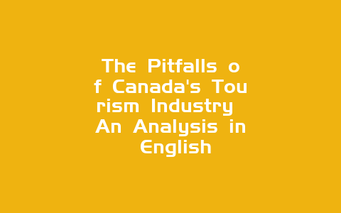 The Pitfalls of Canada's Tourism Industry An Analysis in English