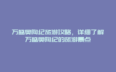 万盛奥陶纪旅游攻略，详细了解万盛奥陶纪的旅游景点