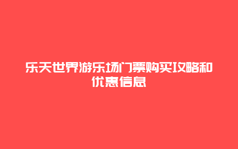 乐天世界游乐场门票购买攻略和优惠信息