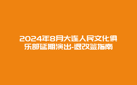 2024年8月大连人民文化俱乐部延期演出-退改签指南