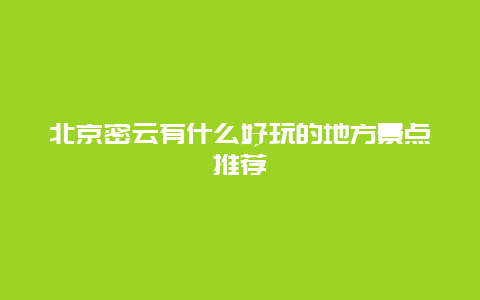 北京密云有什么好玩的地方景点推荐