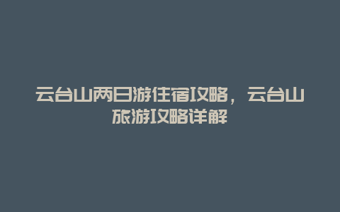 云台山两日游住宿攻略，云台山旅游攻略详解