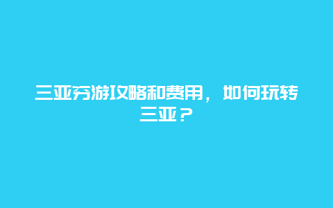 三亚穷游攻略和费用，如何玩转三亚？