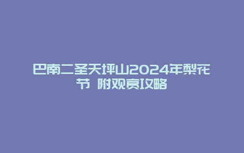 巴南二圣天坪山2024年梨花节 附观赏攻略