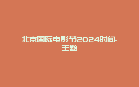 北京国际电影节2024时间-主题