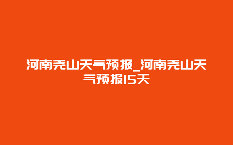 河南尧山天气预报_河南尧山天气预报15天