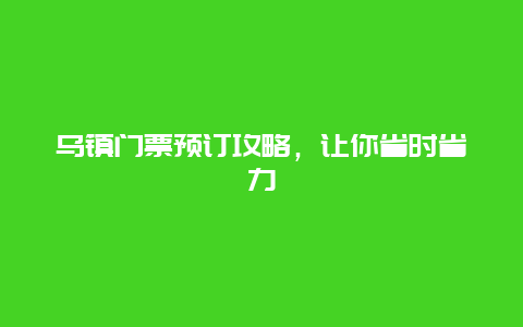 乌镇门票预订攻略，让你省时省力