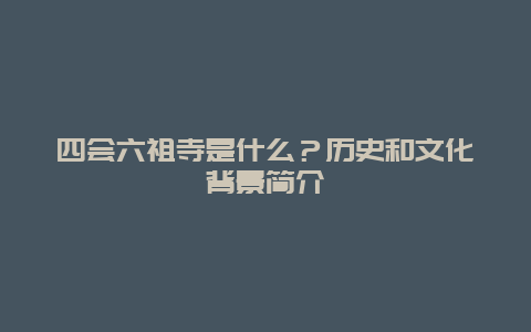 四会六祖寺是什么？历史和文化背景简介