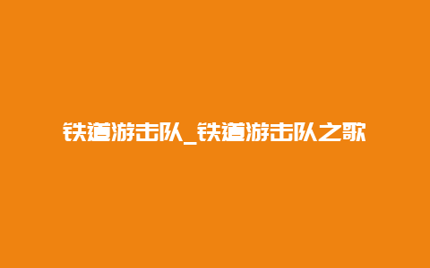 铁道游击队_铁道游击队之歌