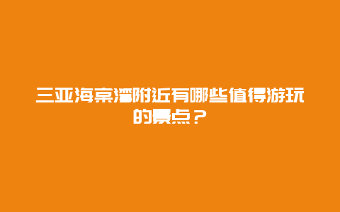 三亚海棠湾附近有哪些值得游玩的景点？