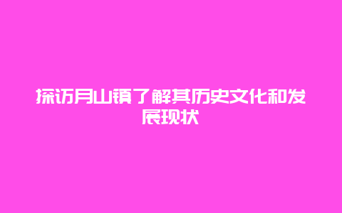 探访月山镇了解其历史文化和发展现状