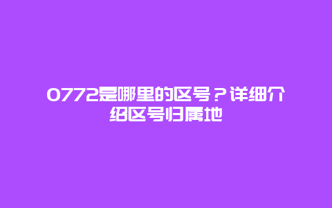 0772是哪里的区号？详细介绍区号归属地