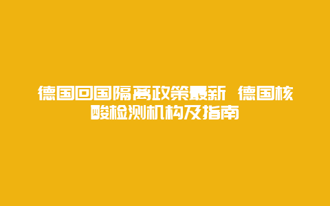 德国回国隔离政策最新 德国核酸检测机构及指南