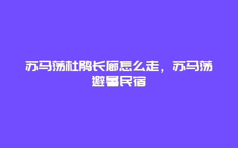 苏马荡杜鹃长廊怎么走，苏马荡避暑民宿