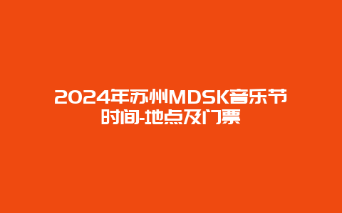 2024年苏州MDSK音乐节时间-地点及门票