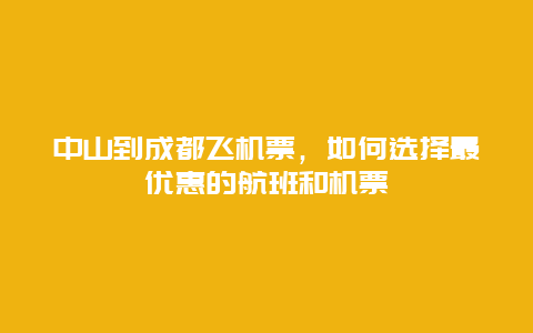 中山到成都飞机票，如何选择最优惠的航班和机票