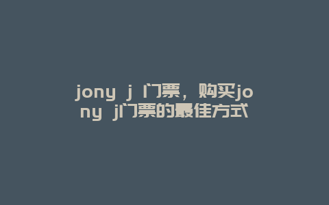 jony j 门票，购买jony j门票的最佳方式