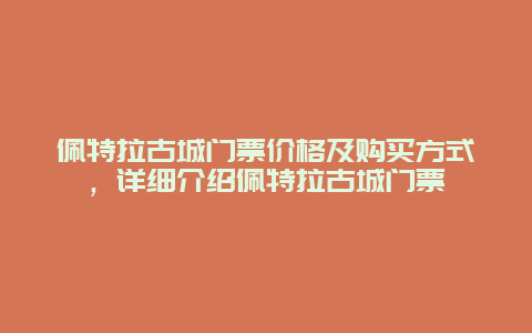 佩特拉古城门票价格及购买方式，详细介绍佩特拉古城门票