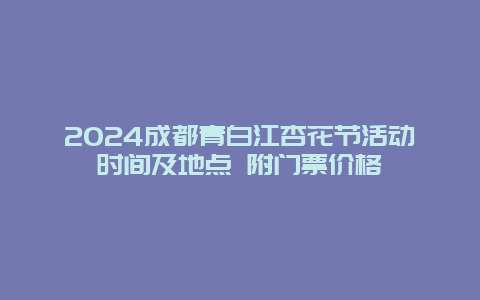 2024成都青白江杏花节活动时间及地点 附门票价格