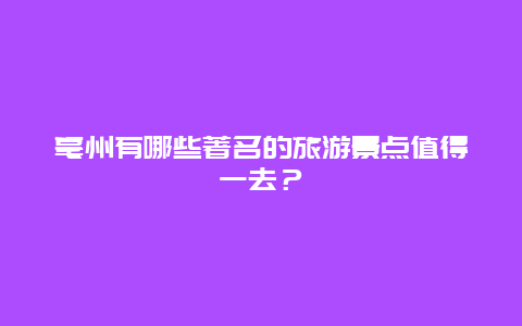 亳州有哪些著名的旅游景点值得一去？