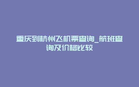 重庆到杭州飞机票查询_航班查询及价格比较