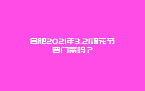 合肥2021年3.21烟花节要门票吗？