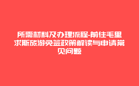 所需材料及办理流程-前往毛里求斯旅游免签政策解读与申请常见问题